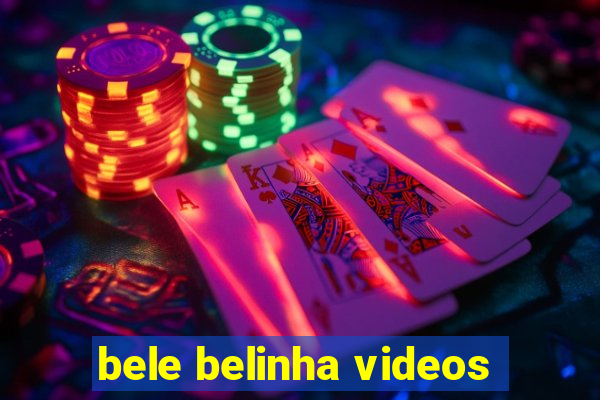 bele belinha videos